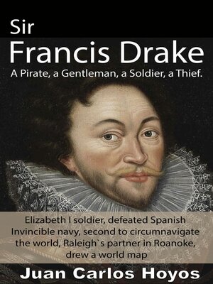 cover image of Sir Francis Drake, a Pirate, a Gentleman, a Soldier, a Thief.